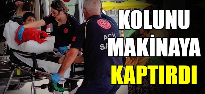 Kolunu makinaya kaptırdı