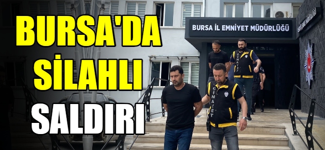 Bursa'da silahlı saldırı