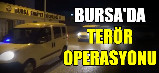 Bursa’da PKK-YPG ve DEAŞ operasyonu