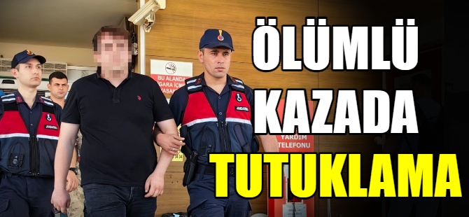 Ölümlü kazada tutuklama