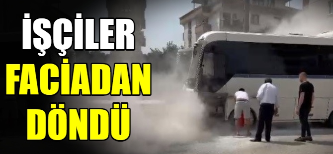 İşçiler faciadan döndü