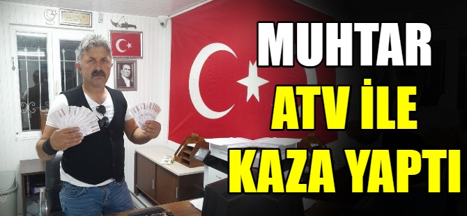 Muhtar ATV ile kaza yaptı