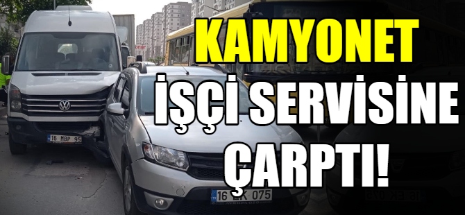 Kamyonet işçi servisine  çarptı