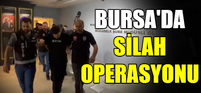 Bursa'da ruhsatsız silah operasyonu