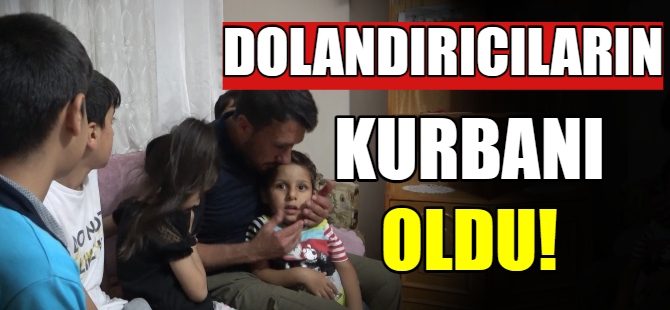 Dolandırıcıların kurbanı oldu