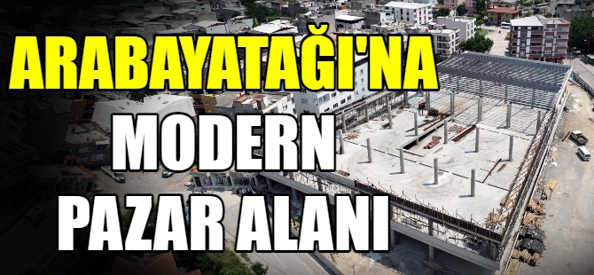 Arabayatağı’na modern pazar alanı