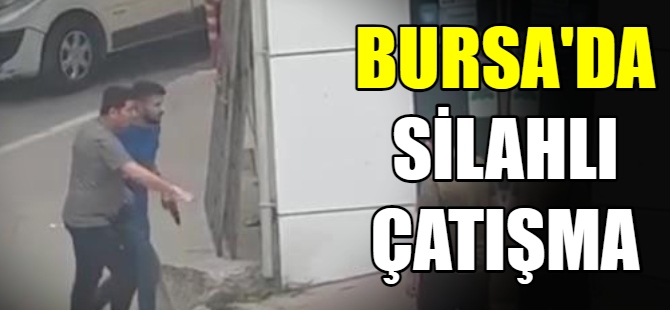 Bursa'da silahlı çatışma