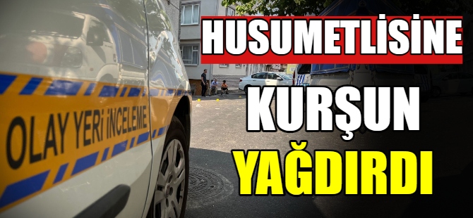 Husumetlisine kurşun yağdırdı