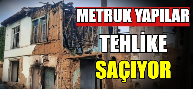 Metruk yapılar tehlike saçıyor