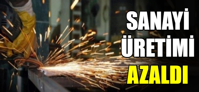 Sanayi üretimi azaldı