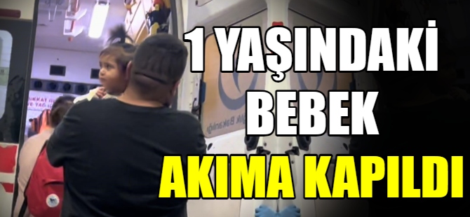 Akıma kapılan bebek tedaviye alındı