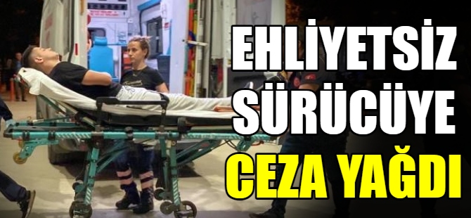 Ehliyetsiz sürücüye ceza yağdı