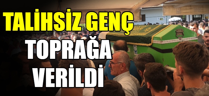 Talihsiz genç toprağa verildi