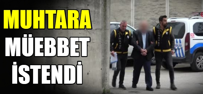 Tutuklu muhtara müebbet istendi