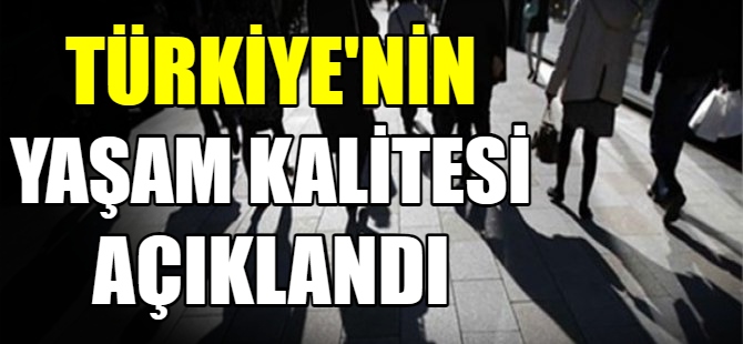 Türkiye'de yaşam kalitesi açıklandı