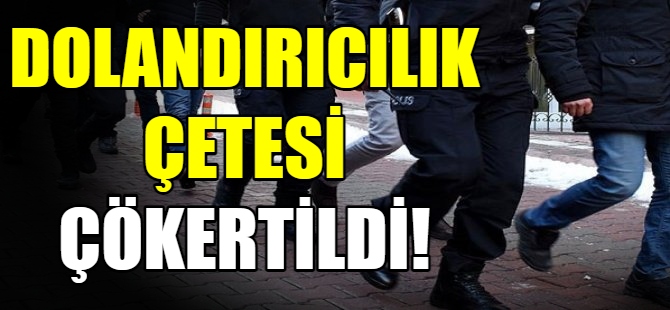 Dolandırıcılık çetesi çökertildi