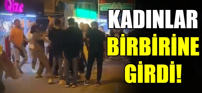 Kadınlar birbirine girdi