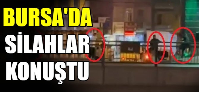 Bursa'da silahlar konuştu