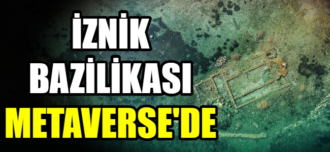 İznik Bazilikası Metaverse'de