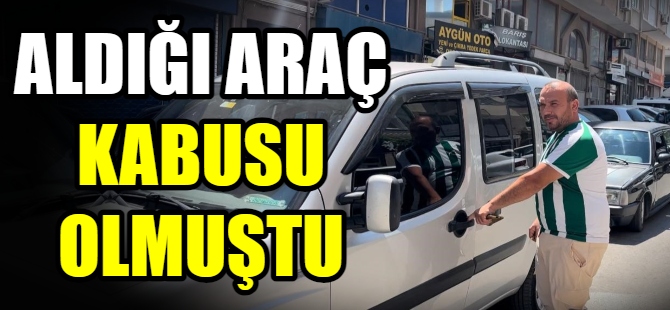 Aldığı araç kabusu olmuştu