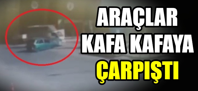 Araçlar kafa kafaya çarpıştı