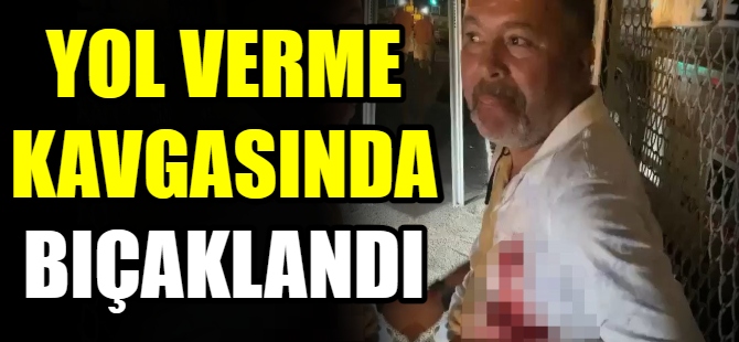 Yol verme kavgasında bıçaklandı