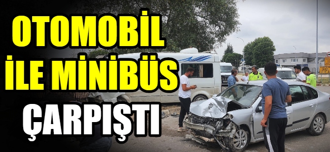 Otomobil ile minibüs çarpıştı