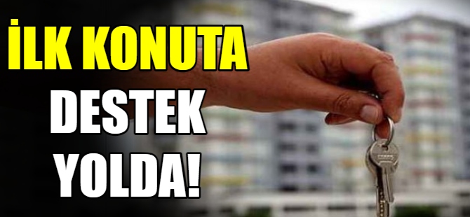 İlk konuta destek yolda