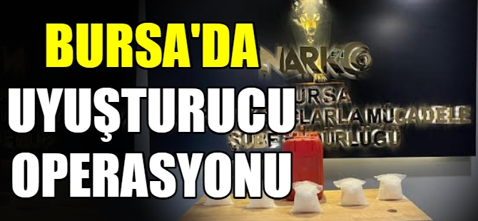 Bursa’da uyuşturucu operasyonu