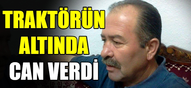 Traktör altında can verdi