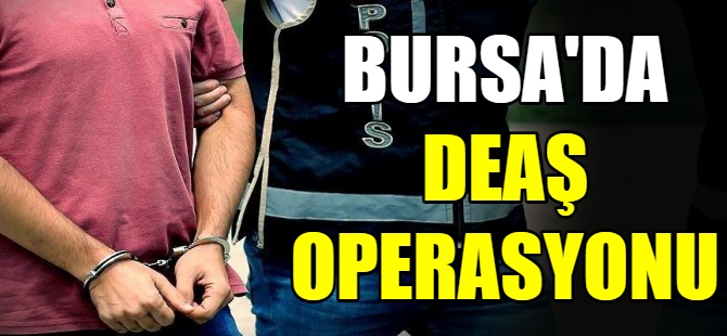 Bursa'da DEAŞ operasyonu