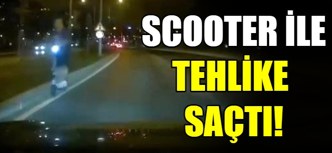 Scooter ile tehlike saçtı