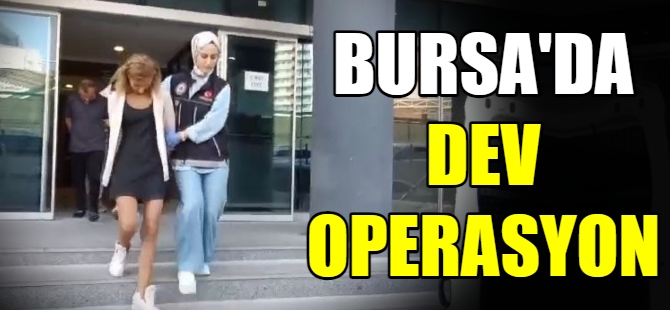 Bursa'da dev operasyon