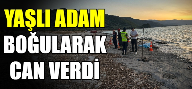 Yaşlı adam boğularak can verdi