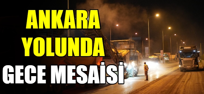 Ankara yolunda gece mesaisi