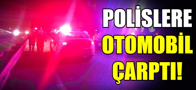 Polislere otomobil çarptı