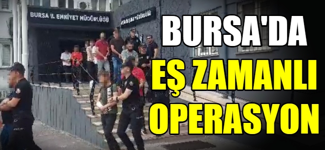 Bursa’da operasyon: 23 gözaltı