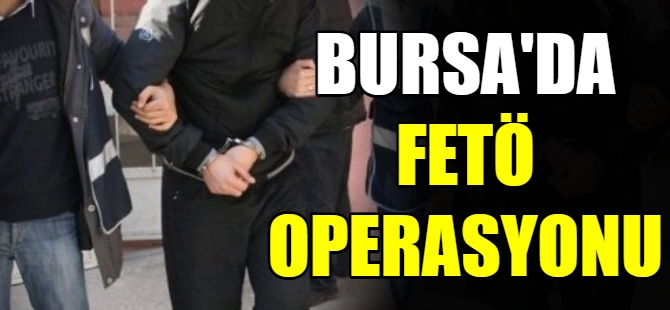 Bursa'da FETÖ operasyonu