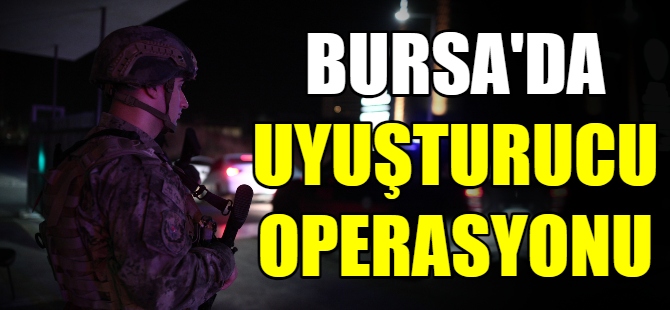 Bursa’da uyuşturucu operasyonu