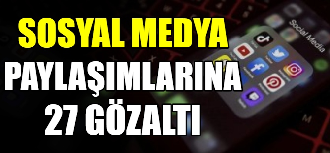 Sosyal medya paylaşımlarına gözaltı