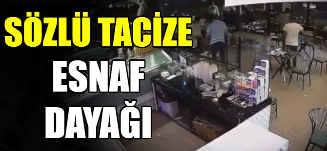 Sözlü tacize esnaf dayağı