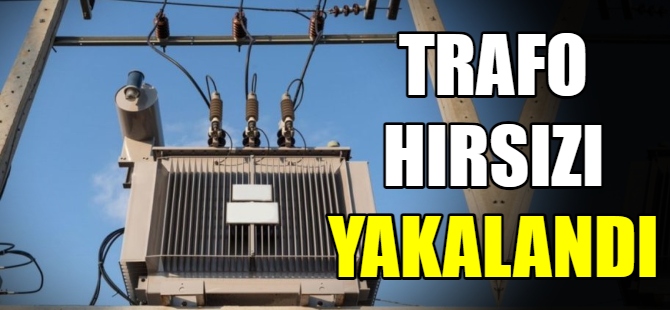 Trafo hırsızı yakalandı