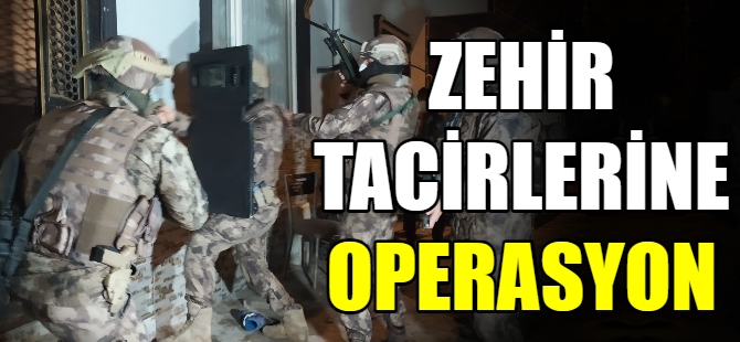 Zehir tacirlerine operasyon