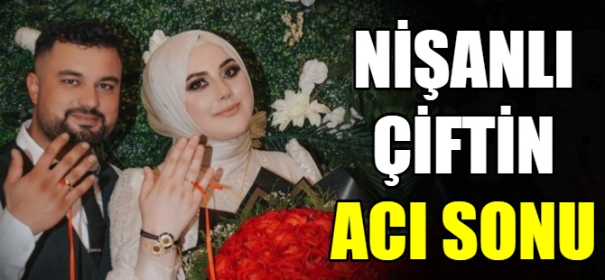 Yeni nişanlı çiftin acı sonu