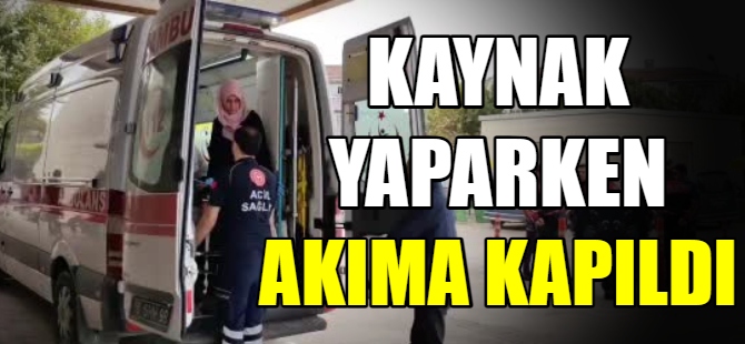 Kaynak yaparken akıma kapıldı