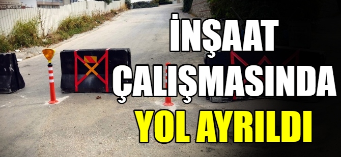 İnşaat çalışmasında yol yarıldı