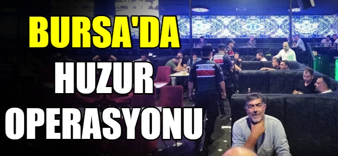 Bursa'da huzur operasyonu