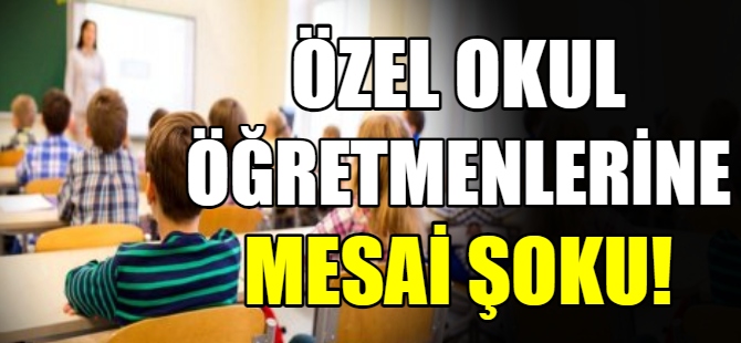 Özel okul öğretmenlerine mesai şoku