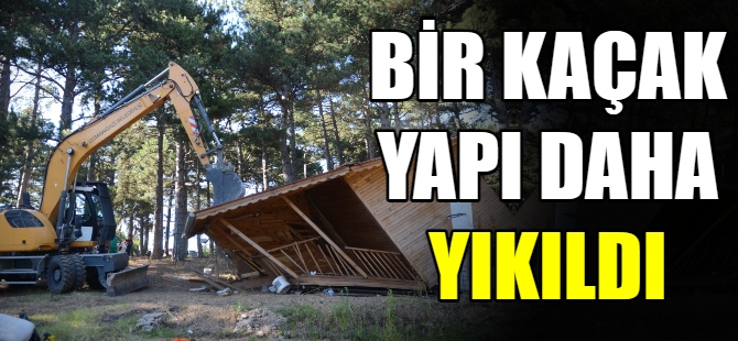 Bir kaçak yapı daha yıkıldı