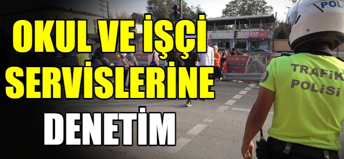 Okul ve işçi servislerine denetim